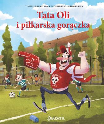 Tata Oli i piłkarska gorączka Tata Oli Tom 13. Autor: Brunstrom Thomas. SmakLiter.pl Okładka książki Tata Oli i piłkarska gorączka Tata Oli Tom 13