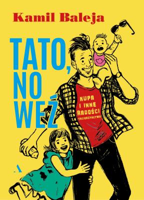 Tato, no weź. Kupa i inne radości z tacierzyństwa. Autor: Kamil Baleja. SmakLiter.pl Okładka książki Tato, no weź. Kupa i inne radości z tacierzyństwa