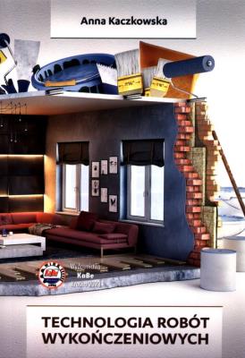Technologia robót wykończeniowych. Autor: Kaczkowska Anna. SmakLiter.pl Okładka książki Technologia robót wykończeniowych
