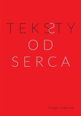 Teksty od serca. Autor: Ziółkowski Grzegorz. SmakLiter.pl Okładka książki Teksty od serca
