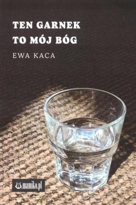 Ten garnek to mój Bóg. Autor: Ewa Kaca. SmakLiter.pl Okładka książki Ten garnek to mój Bóg