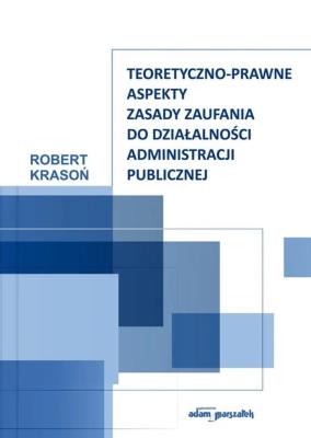 Okładka książki Teoretyczno-prawne aspekty zasady zaufania do działalności administracji publicznej