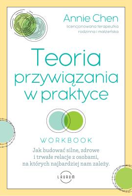 Teoria przywiązania w praktyce. Autor: Chen Annie. SmakLiter.pl Okładka książki Teoria przywiązania w praktyce