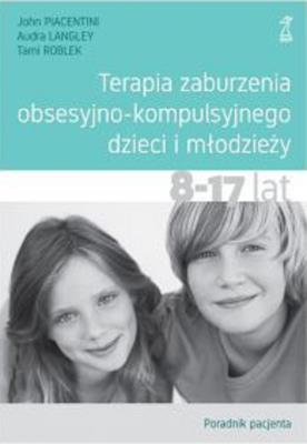 Terapia zaburzenia obsesyjno-kompulsyjnego dzieci i młodzieży 8-17 lat Poradnik pacjenta. Autor: Langley Audra, Piacentini John, Roblek Tami. SmakLiter.pl Okładka książki Terapia zaburzenia obsesyjno-kompulsyjnego dzieci i młodzieży 8-17 lat Poradnik pacjenta