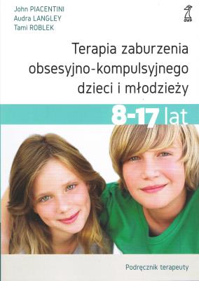 Terapia zaburzenia obsesyjno-kompulsyjnego dzieci i młodzieży Podręcznik terapeuty (wyd. 2022). Autor: Piacentini John, Langley Audra, Roblek Tami. SmakLiter.pl Okładka książki Terapia zaburzenia obsesyjno-kompulsyjnego dzieci i młodzieży Podręcznik terapeuty (wyd. 2022)