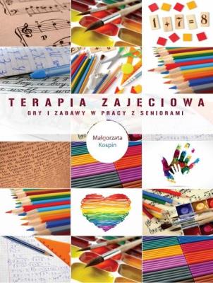 Terapia zajęciowa gry i zabawy w pracy z seniorami. Autor: Małgorzata Kospin. SmakLiter.pl Okładka książki Terapia zajęciowa gry i zabawy w pracy z seniorami
