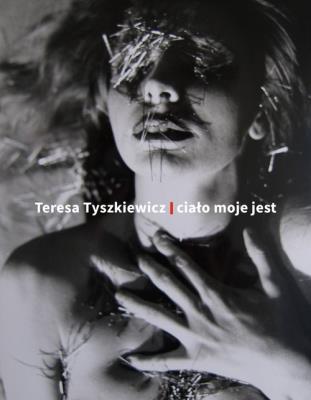 Okładka książki Teresa Tyszkiewicz. Ciało moje jest