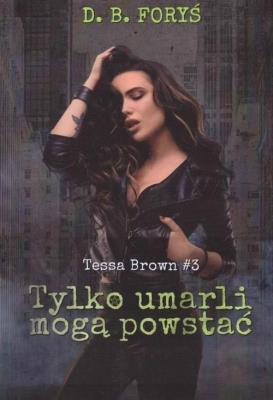 Okładka książki Tessa Brown T.3 Tylko umarli mogą powstać