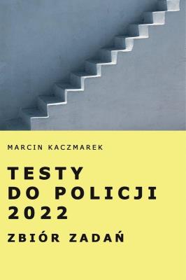 Testy do Policji 2022. Zbiór zadań. Autor: Kaczmarek Marcin. SmakLiter.pl Okładka książki Testy do Policji 2022. Zbiór zadań