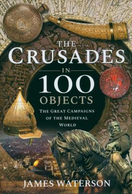 The Crusades in 100 Objects. Autor: Waterson James. SmakLiter.pl Okładka książki The Crusades in 100 Objects