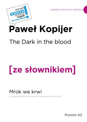 The Dark in the Blood / Mrok we krwi z podręcznym słownikiem angielsko-polskim. Autor: Kopijer Paweł. SmakLiter.pl Okładka książki The Dark in the Blood / Mrok we krwi z podręcznym słownikiem angielsko-polskim