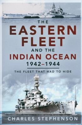 The Eastern Fleet and the Indian Ocean, 1942-1944. Autor: Stephenson Charles. SmakLiter.pl Okładka książki The Eastern Fleet and the Indian Ocean, 1942-1944