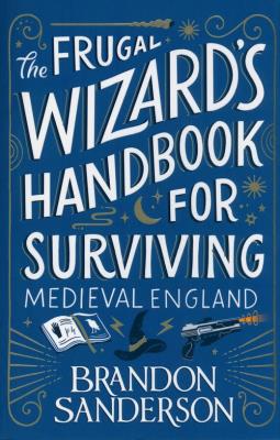 The Frugal Wizard’s Handbook for Surviving Medieval England. Autor: Brandon Sanderson. SmakLiter.pl Okładka książki The Frugal Wizard’s Handbook for Surviving Medieval England
