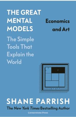 The Great Mental Models: Economics and Art. Autor: Parrish, Shane. SmakLiter.pl Okładka książki The Great Mental Models: Economics and Art