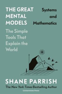 The GreatMentalModels: Systems and Mathematics. Autor: Parrish, Shane. SmakLiter.pl Okładka książki The GreatMentalModels: Systems and Mathematics