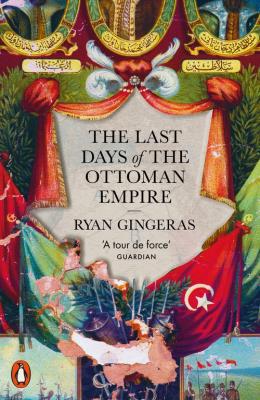 The Last Days of the Ottoman Empire. Autor: Gingeras Ryan. SmakLiter.pl Okładka książki The Last Days of the Ottoman Empire