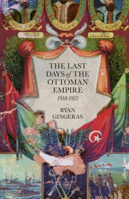 The Last Days of the Ottoman Empire. Autor: Gingeras Ryan. SmakLiter.pl Okładka książki The Last Days of the Ottoman Empire