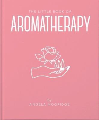 The Little Book of Aromatherapy. Autor: Mogridge Angela. SmakLiter.pl Okładka książki The Little Book of Aromatherapy