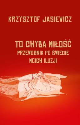 Okładka książki To chyba miłość. Przewodnik po świecie moich iluzj