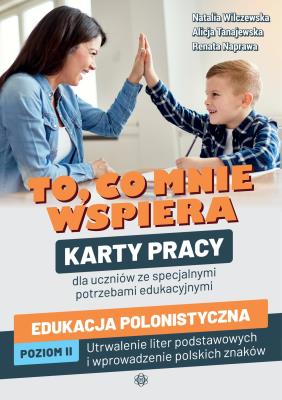 Okładka książki To, co mnie wspiera Edukacja polonistyczna Poziom IIKarty pracy dla uczniów ze specjalnymi potrzebami edukacyjnymi Utrwalenie liter podstawowych i wprowadzenie polskich znaków