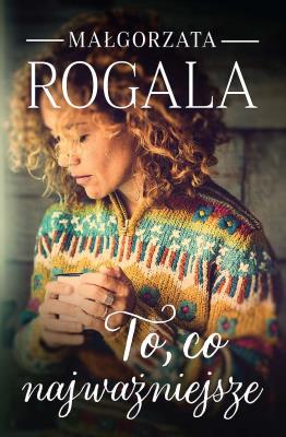 To, co najważniejsze. Autor: Rogala Małgorzata. SmakLiter.pl Okładka książki To, co najważniejsze