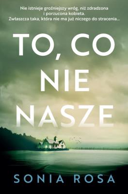 To, co nie nasze. Autor: Sonia Rosa. SmakLiter.pl Okładka książki To, co nie nasze