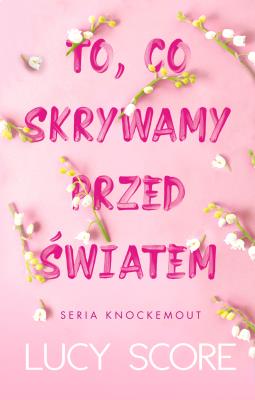To, co skrywamy przed światem. Knockemout. Autor: Score Lucy. SmakLiter.pl Okładka książki To, co skrywamy przed światem. Knockemout