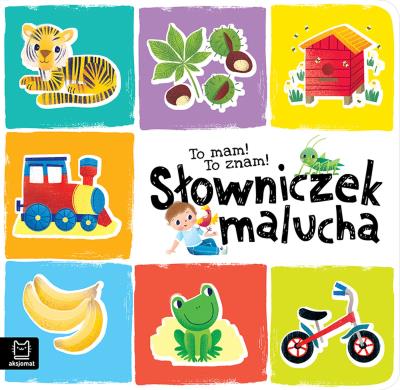 To mam! To znam! Słowniczek malucha. Akademia małego dziecka. Autor: Sylwia Kajdana. SmakLiter.pl Okładka książki To mam! To znam! Słowniczek malucha. Akademia małego dziecka