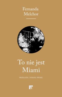 To nie jest Miami. Autor: Fernanda Melchor. SmakLiter.pl Okładka książki To nie jest Miami