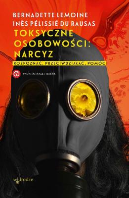 Toksyczne osobowości: narcyz. Rozpoznać, przeciwdziałać, pomóc.. Autor: Pélissié  du Rausas Ines, Bernadette Lemoine. SmakLiter.pl Okładka książki Toksyczne osobowości: narcyz. Rozpoznać, przeciwdziałać, pomóc.