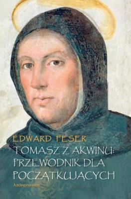 Tomasz z Akwinu: Przewodnik dla początkujących. Autor: Edward Feser. SmakLiter.pl Okładka książki Tomasz z Akwinu: Przewodnik dla początkujących