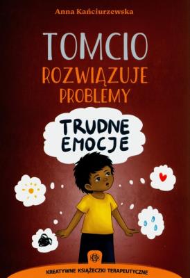 Tomcio rozwiązuje problemy Trudne emocje. Autor: Kańciurzewska Anna. SmakLiter.pl Okładka książki Tomcio rozwiązuje problemy Trudne emocje