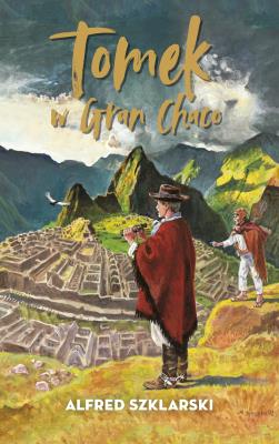 Tomek w Gran Chaco. Autor: Alfred Szklarski. SmakLiter.pl Okładka książki Tomek w Gran Chaco