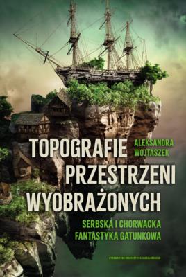 Okładka książki Topografie przestrzeni wyobrażonych. Serbska i chorwacka fantastyka gatunkowa