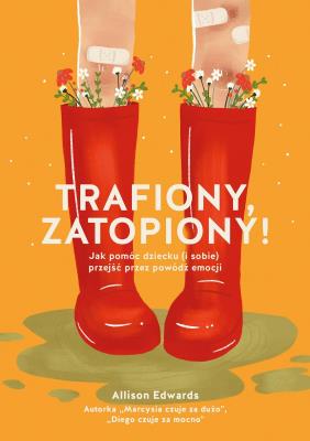 Okładka książki Trafiony, zatopiony! Jak pomóc dziecku (i sobie) przejść przez powódź emocji