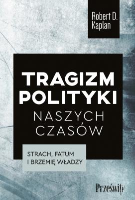 Tragizm polityki naszych czasów. Autor: Kaplan Robert D.. SmakLiter.pl Okładka książki Tragizm polityki naszych czasów