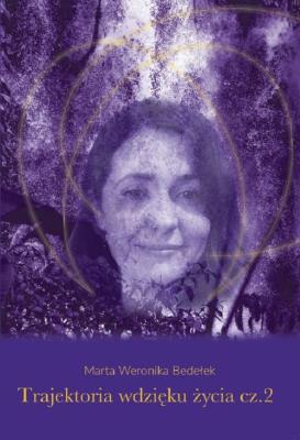 Trajektoria wdzięku życia Część 2. Autor: Bedełek Marta Weronika. SmakLiter.pl Okładka książki Trajektoria wdzięku życia Część 2