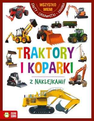 Traktory i koparki. Wszystko wiem. Autor: Opracowanie zbiorowe. SmakLiter.pl Okładka książki Traktory i koparki. Wszystko wiem