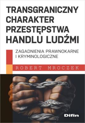 Transgraniczny charakter przestępstwa handlu ludźmi. Autor: Mroczek Robert. SmakLiter.pl Okładka książki Transgraniczny charakter przestępstwa handlu ludźmi