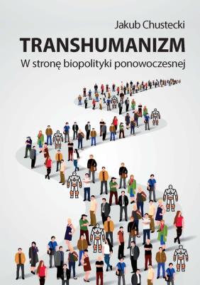 Transhumanizm W stronę biopolityki ponowoczesnej. Autor: Chustecki Jakub. SmakLiter.pl Okładka książki Transhumanizm W stronę biopolityki ponowoczesnej