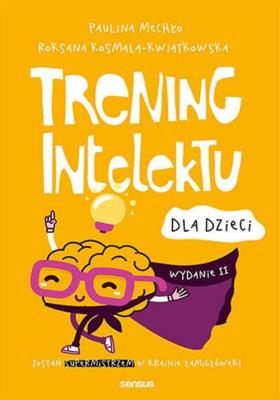 Trening intelektu dla dzieci w.2. Autor: Paulina Mechło, Roksana Kosmala-Kwiatkowska. SmakLiter.pl Okładka książki Trening intelektu dla dzieci w.2