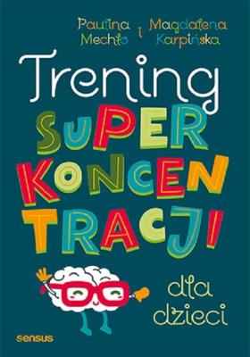 Trening superkoncentracji dla dzieci. Autor: Paulina Mechło, Magdalena Karpińska. SmakLiter.pl Okładka książki Trening superkoncentracji dla dzieci