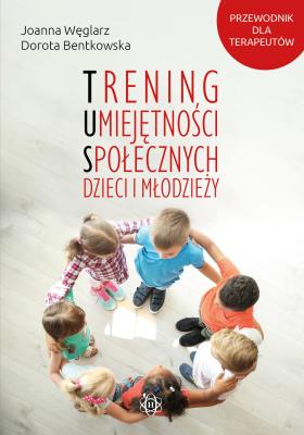 Trening umiejętności społecznych dzieci i młodzieży. Autor: Joanna Węglarz, Dorota Bentkowska. SmakLiter.pl Okładka książki Trening umiejętności społecznych dzieci i młodzieży