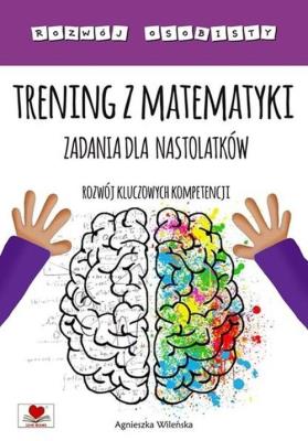 Trening z matematyki. Zadania dla nastolatków. Autor: Wileńska Agnieszka. SmakLiter.pl Okładka książki Trening z matematyki. Zadania dla nastolatków