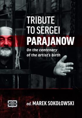 Tribute to Sergei Parajanow. On the Centenary of the Artist’s Birth. Sergiej Paradżanow. W stulecie urodzin artysty. Autor: Sokołowski Marek. SmakLiter.pl Okładka książki Tribute to Sergei Parajanow. On the Centenary of the Artist’s Birth. Sergiej Paradżanow. W stulecie urodzin artysty