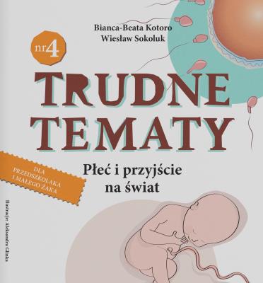 Trudne tematy cz.4 Płeć i przyjście na świat. Autor: Kotoro Bianca-Beata, Wiesław Sokoluk. SmakLiter.pl Okładka książki Trudne tematy cz.4 Płeć i przyjście na świat