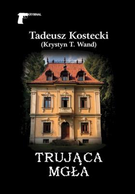 Trująca mgła. Autor: Tadeusz Kostecki (Krystyn T. Wand). SmakLiter.pl Okładka książki Trująca mgła