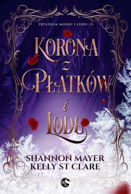 Trylogia miodu i lodu Tom 3 Korona z płatków i lodu. Autor: Shannon Mayer, Kelly St. Clare. SmakLiter.pl Okładka książki Trylogia miodu i lodu Tom 3 Korona z płatków i lodu