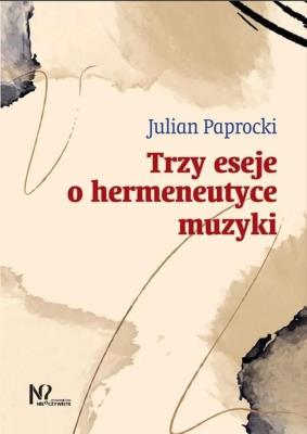 Trzy eseje o hermeneutyce muzyki. Autor: Paprocki Julian. SmakLiter.pl Okładka książki Trzy eseje o hermeneutyce muzyki