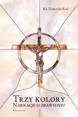 Trzy kolory. Narracje o zbawieniu. Autor: Dariusz Raś. SmakLiter.pl Okładka książki Trzy kolory. Narracje o zbawieniu